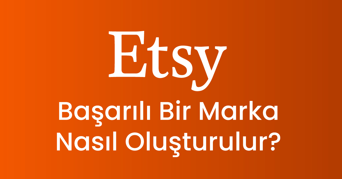 ETSY’de Başarılı Bir Marka Nasıl Oluşturulur?